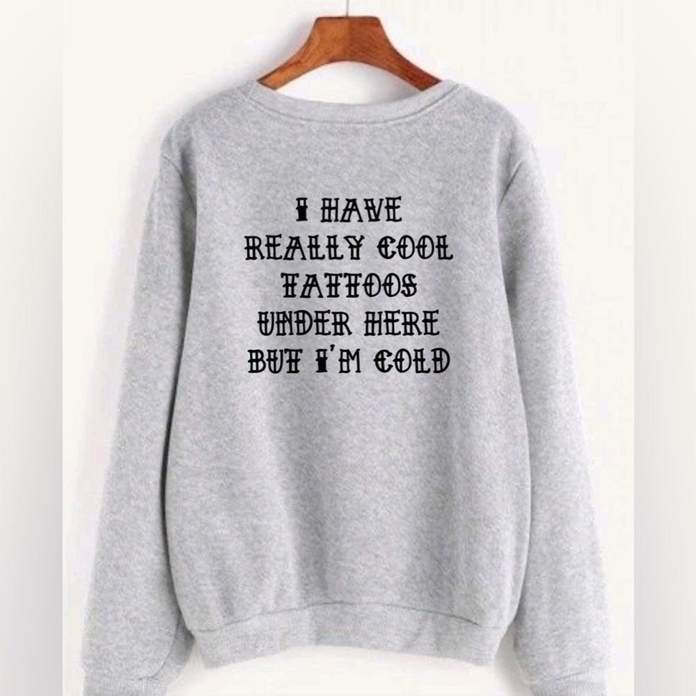 “I have cool tattoos” pullover